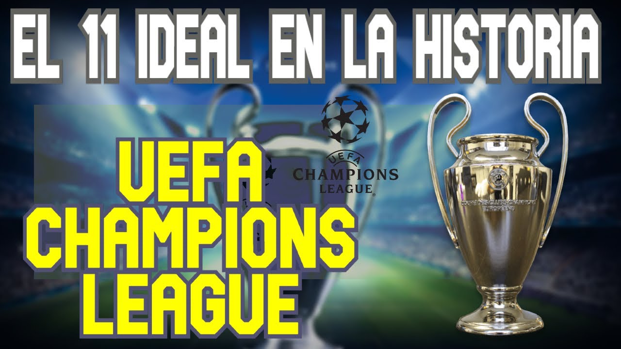 EL 11 IDEAL EN LA HISTORIA DE LA UEFA CHAMPIONS LEAGUE ⚽⚽ - YouTube