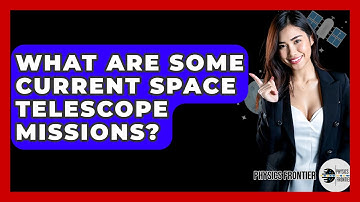 What Are Some Current Space Telescope Missions? - Physics Frontier