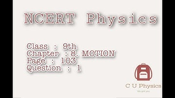 NCERT Class 9 Physics Chapter 8 Motion Page 103 Question 1 | NCERT Solutions | CBSE Board