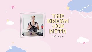 The Myth of the Dream Job: Why Dream Jobs aren't real and what you should do instead!