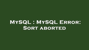 MySQL : MySQL Error: Sort aborted