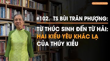 TS Bùi Trân Phượng: Từ Thúc Sinh đến Từ Hải, hai kiểu yêu khác lạ của Thuý Kiều| Đọc lại Truyện Kiều