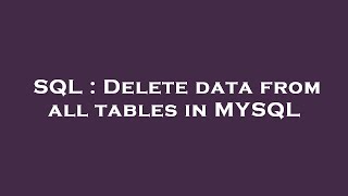 SQL : Delete data from all tables in MYSQL