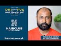 Muhammad ashraf gets hybrid fue hair transplant with dhi technology by dr nasir rashid at hair club