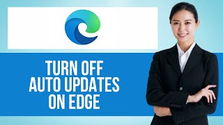 How to Turn Off Auto Update on Microsoft Edge — Step by Step Edge Browser Tutorial