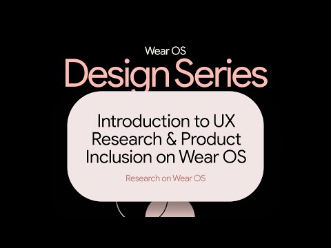 Introduction to UX Research & Product Inclusion on Wear OS