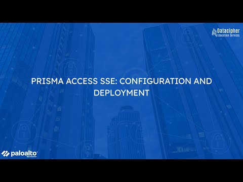 Prisma Access SSE: Configuration and Deployment - video from Datacipher Education Services