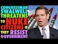 Congressman Swalwell Threatens to NUKE Citizens if they RESIST Government