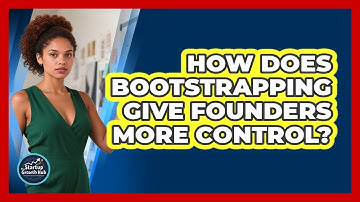 How Does Bootstrapping Give Founders More Control? - The Startup Growth Hub
