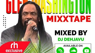 BEST OF GLEN WASHINGTON 2021 MIX  DJ DEHJAVU , REGGAE MIX 2021 /RH EXCLUSIVE