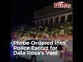 Probe Ordered into Police Escort for Dela Rosa's Van!