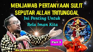 MENJAWAB PERTANYAAN SULIT SEPUTAR ALLAH TRITUNGGAL | DR. BAMBANG NOORSENA