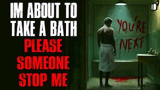 I'm About to Take a Bath. Please Someone Stop Me...