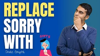 4 things to say Instead of Sorry | At your Workplace | Communication | Divas Gupta