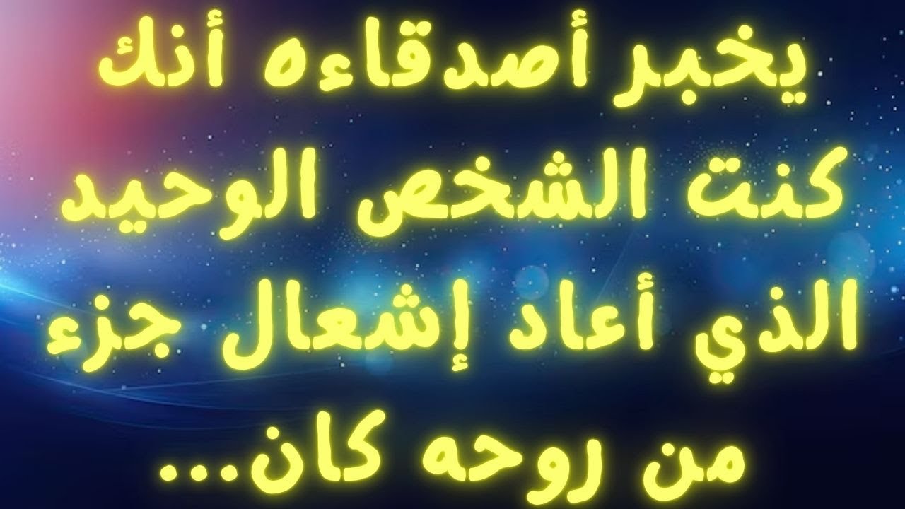 يخبر أصدقاءه أنك كنت الشخص الوحيد الذي أعاد إشعال جزء من روحه كان...