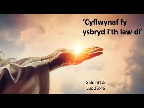 &rsquo;Cyflwynaf fy ysbryd i&rsquo;th law di&rsquo; Salm 31:5 a Luc 23:46 Oedfa Dydd Gwener y Groglith dan arweinia…