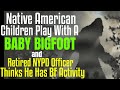 Native American Kids Play with a Baby Bigfoot = Plus - Retired NYPD in NM has Bigfoot on His Land!