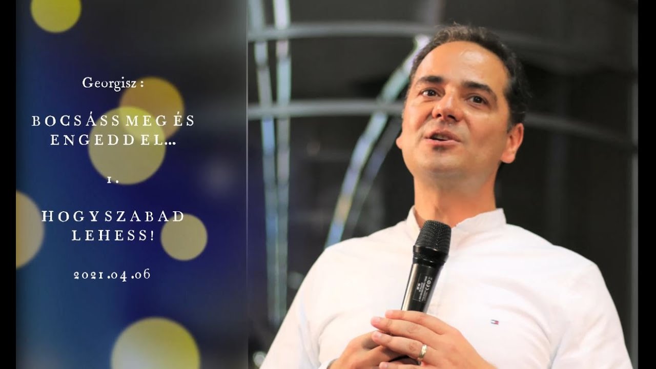 Georgisz: Bocsáss meg és engedd el, hogy szabad lehess! (BE-1) 21/04/06