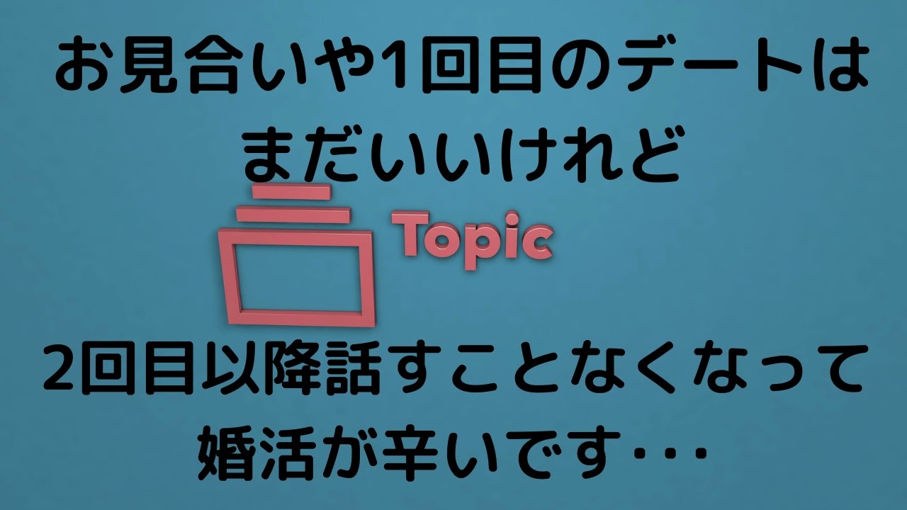 婚活コンテンツ　最初の婚活デートはまだいいけど2回3回と行くうちにネタがなくなってしまう。どうしたらいいですか