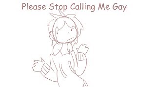 PLEASE STOP CALLING ME GAY (OLD)