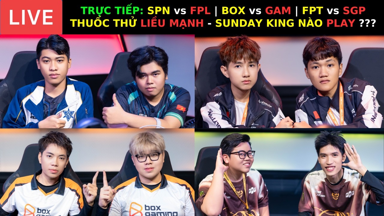 TRỰC TIẾP: SPN vs FPL | BOX vs GAM | FPT vs SGP - THUỐC THỬ LIỀU MẠNH - SUNDAY KING NÀO PLAY ???