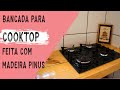 Fiz minha bancada para Cooktop  de madeira