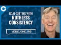 Goal-setting with Ruthless Consistency (w/ Michael Canic, PhD)