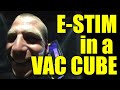 Estim systems and a 2b in a vac cube a live demonstration