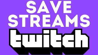 How To Save Your Streams On Twitch - Permanently Save Past Broadcast - 2020
