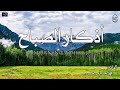 أذكار الصباح بصوت هادئ لطرد الهم والحزن القارئ محمد هشام Adhkar Al Sabah