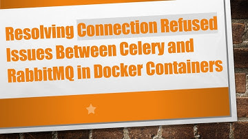 Resolving Connection Refused Issues Between Celery and RabbitMQ in Docker Containers