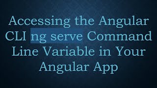 Accessing the Angular CLI ng serve Command Line Variable in Your Angular App