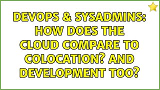 DevOps & SysAdmins: How does the Cloud compare to Colocation? And development too?