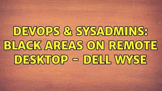 DevOps & SysAdmins: Black Areas on Remote Desktop - Dell WYSE