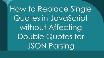 How to Replace Single Quotes in JavaScript without Affecting Double Quotes for JSON Parsing