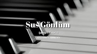 Sus Gönlüm (Şems - I Tebrizi, Seslendiren: Sıddık Tüt)