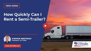 How Quickly Can I Rent a Semi Trailer US Trailer