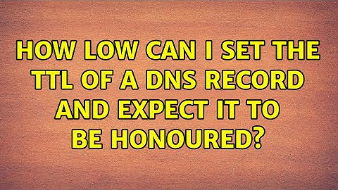 How low can I set the TTL of a DNS record and expect it to be honoured?