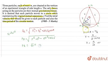 Three particles, each of mass m, are situated at the vertices of equilateral triangle of side le...