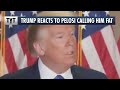 Trump REACTS To Pelosi Calling Him "Morbidly Obese"