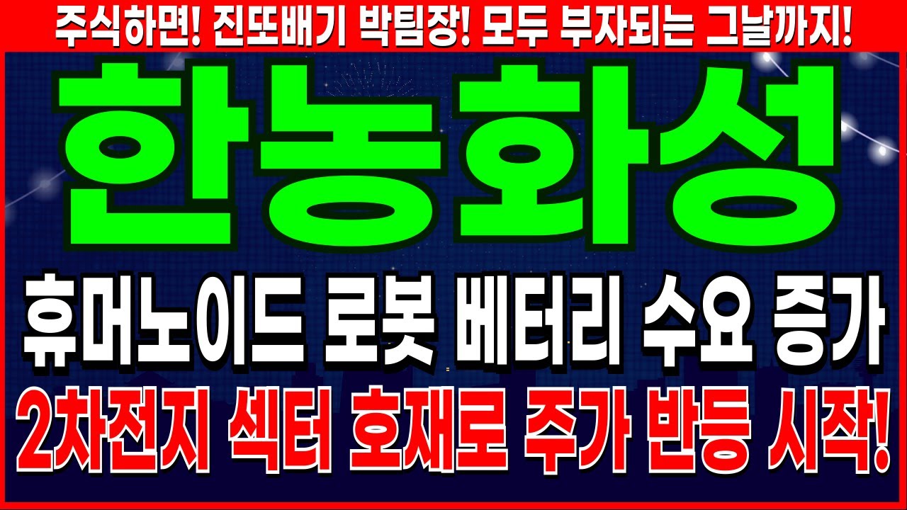 한농화성 - 휴머노이드 로봇 상용화에 베터리 수요 증가 기대 한농화성 주가 전망 및 대응 - YouTube