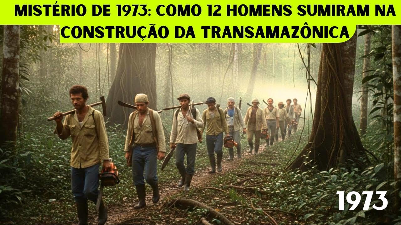 O MISTÉRIO de 1973: Como 12 Homens SUMIRAM na Construção da Transamazônica