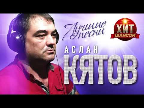 Аслан Кятов  - Лучшие Песни