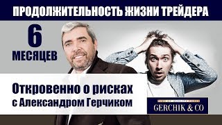 Продолжительность ЖИЗНИ ТРЕЙДЕРА 6 месяцев ➤ Откровенно о рисках с АЛЕКСАНДРОМ ГЕРЧИКОМ ➤