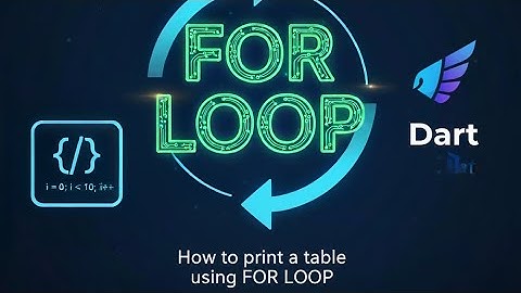 What is for loop in dart language and how to print a table using for loop