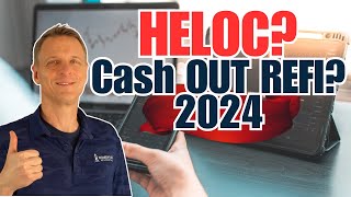 Which Is Better A HELOC or a CASH OUT REFI In 2024?