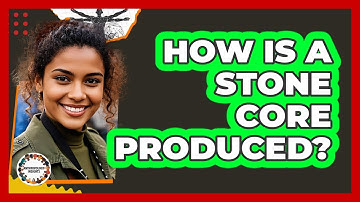 How Is a Stone Core Produced?