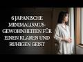 6 japanische Minimalismus-Gewohnheiten für einen klaren und ruhigen Geist