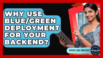 Why Use Blue/Green Deployment For Your Backend? - Server Logic Simplified