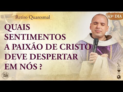 Quais sentimentos a paixão de Cristo deve despertar em nós  | Retiro Quaresmal 2022 | Pregação - #43